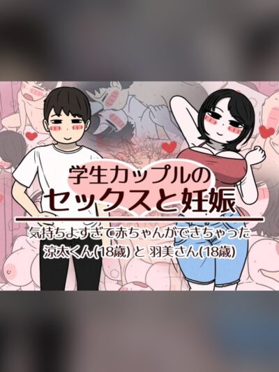 学生カップルのセックスと妊娠 - 気持ちよすぎて赤ちゃんができちゃった涼太くん(18歳)と羽美さん(18歳)