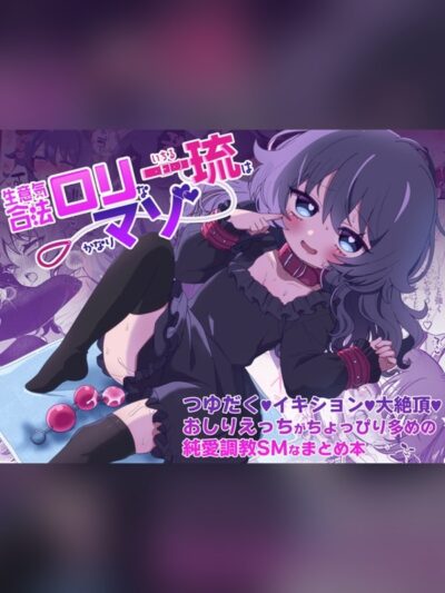 生意気合法ロリな一琉はかなりマゾ つゆだく♡イキション♡大絶頂♡おしりえっちがちょっぴり多めの純愛調教SMなまとめ本